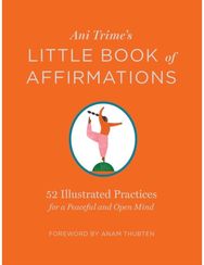 Ani Trimes Little Book of Affirmations: 52 Illustrated Practices for a Peaceful and Open Mind Practices for a Peaceful and Open Mind