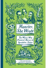 Monster, She Wrote: The Women Who Pioneered Horror and Speculative Fiction The Women Who Pioneered Horror and Speculative Fiction