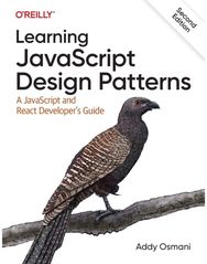 Learning JavaScript Design Patterns: A JavaScript and React Developer's Guide A JavaScript and React Developer's Guide