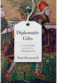 Diplomatic Gifts: A History in Fifty Presents A History in Fifty Presents