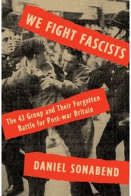 We Fight Fascists: The 43 Group and Their Forgotten Battle for Post-war Britain The 43 Group and Their Forgotten Battle for Post-war Britain