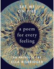 Set Me On Fire: A Poem For Every Feeling A Poem For Every Feeling