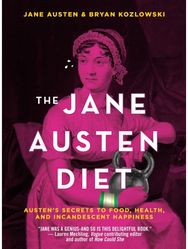 Jane Austen Diet: Austen's Secrets to Food, Health, and Incandescent Happiness Austen's Secrets to Food, Health, and Incandescent Happiness