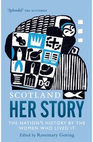 Scotland: Her Story: The Nation’s History by the Women Who Lived It The Nation’s History by the Women Who Lived It