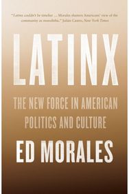 Latinx: The New Force in American Politics and Culture The New Force in American Politics and Culture