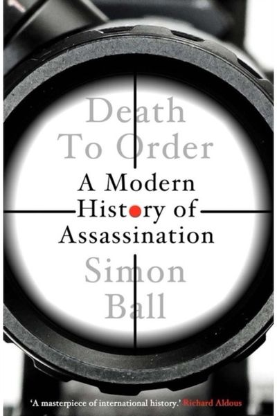 Death to Order: A Modern History of Assassination A Modern History of Assassination