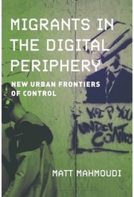 Migrants in the Digital Periphery: New Urban Frontiers of Control New Urban Frontiers of Control