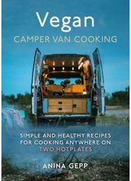 Vegan Camper Van Cooking Simple and Healthy Recipes for Cooking Anywhere on Two Hotplates