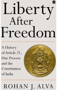 Liberty After Freedom: A History of Article 21, Due Process and the Constitution of India 21, Due Process and the Constitution of India