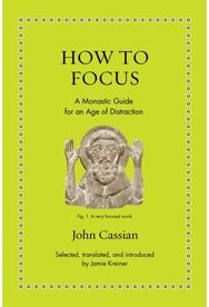 How to Focus: A Monastic Guide for an Age of Distraction A Monastic Guide for an Age of Distraction