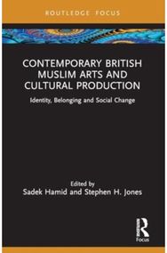 Contemporary British Muslim Arts and Cultural Production: Identity, Belonging and Social Change and Social Change