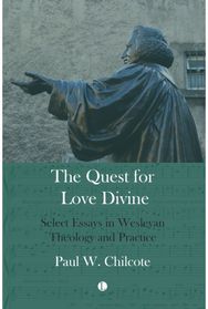 Quest for Love Divine: Select Essays in Wesleyan Theology and Practice Select Essays in Wesleyan Theology and Practice