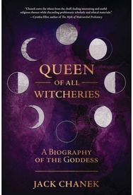 Queen of All Witcheries: A Biography of the Goddess A Biography of the Goddess