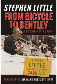 From Bicycle to Bentley, A Bookmakers Story: by Stephen Little by Stephen Little