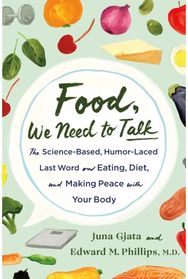 Food, We Need to Talk: The Science-Based, Humor-Laced Last Word on Eating, Diet, and Making Peace with Your Body Humor-Laced Last Word on Eating, Diet, and Making Peace with Your Body