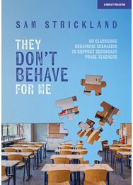 They Don’t Behave for Me: 50 classroom behaviour scenarios to support teachers