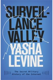 Surveillance Valley: The Secret Military History of the Internet The Secret Military History of the Internet