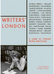 Writers London: A Guide to Literary People and Places A Guide to Literary People and Places