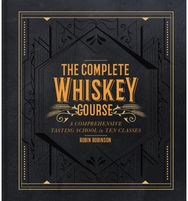 Complete Whiskey Course: A Comprehensive Tasting School in Ten Classes A Comprehensive Tasting School in Ten Classes