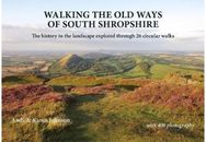 Walking the Old Ways of South Shropshire: The history in the landscape explored through 26 circular walks landscape explored through 26 circular walks