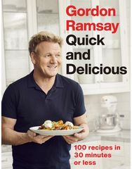 Gordon Ramsay Quick & Delicious: 100 recipes in 30 minutes or less 100 recipes in 30 minutes or less