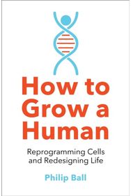 How to Grow a Human: Reprogramming Cells and Redesigning Life Reprogramming Cells and Redesigning Life