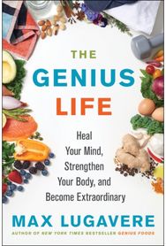 Genius Life: Heal Your Mind, Strengthen Your Body, and Become Extraordinary Heal Your Mind, Strengthen Your Body, and Become Extraordinary
