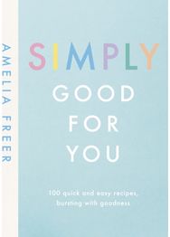 Simply Good For You: 100 quick and easy recipes, bursting with goodness 100 quick and easy recipes, bursting with goodness