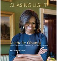 Chasing Light: Michelle Obama Through the Lens of a White House Photographer Michelle Obama Through the Lens of a White House Photographer