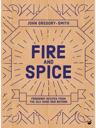 Fire & Spice: Fragrant recipes from the Silk Road and beyond Fragrant recipes from the Silk Road and beyond