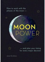 Moonpower: How to work with the phases of the moon and plan your timing for every major decision phases of the moon and plan your timing for every major decision