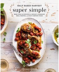 Half Baked Harvest Super Simple: 150 Recipes for Instant, Overnight, Meal-Prepped, and Easy Comfort Foods Instant, Overnight, Meal-Prepped, and Easy Comfort Foods