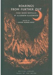 Roarings from Further Out: Four Weird Novellas by Algernon Blackwood Four Weird Novellas by Algernon Blackwood
