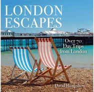 London Escapes: Over 70 Captivating Day Trips from London Over 70 Captivating Day Trips from London