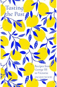 Tasting the Past: Recipes from George III to Victoria