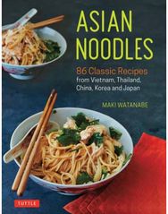 Asian Noodles: 86 Classic Recipes from Vietnam, Thailand, China, Korea and Japan 86 Classic Recipes from Vietnam, Thailand, China, Korea and Japan