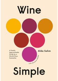 Wine Simple: A Very Approachable Guide from an Otherwise Serious Sommelier A Very Approachable Guide from an Otherwise Serious Sommelier