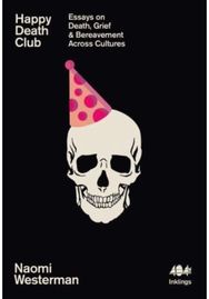 Happy Death Club Essays on Death, Grief & Bereavement Across Cultures