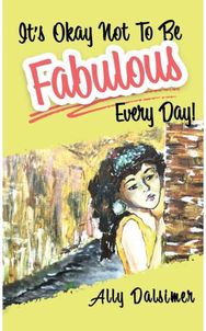 It's Okay Not to Be Fabulous Every Day A Journey to Self-Discovery