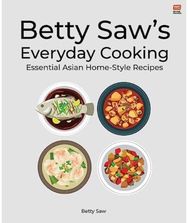 Betty Saw's Everyday Cooking Essential Asian Home-Style Dishes