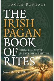 Pagan Portals – The Irish Pagan Book of Rites – Rituals and Prayers for Daily Li