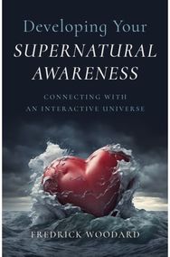 Developing Your Supernatural Awareness Connecting with an Interactive Universe