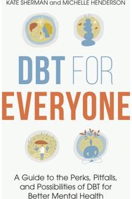 DBT for Everyone A Guide to the Perks, Pitfalls, and Possibilities of DBT for Better Mental Health