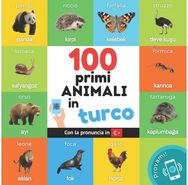 I primi 100 animali in turco Libro illustrato bilingue per bambini: italiano / turco con pronuncia