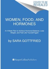 Women, Food, and Hormones A 4-Week Plan to Achieve Hormonal Balance, Lose Weight, and Feel Like Yourself Again