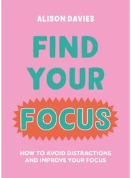 Find Your Focus How to avoid distractions and improve your focus