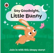 Say Goodnight, Little Bunny Join in with this sleepy story for toddlers