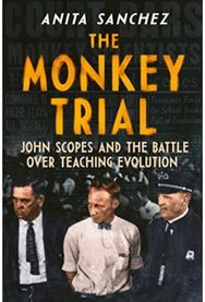 Monkey Trial John Scopes and the Battle over Teaching Evolution