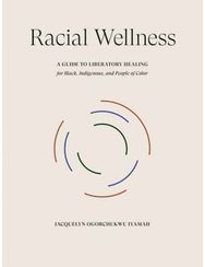Racial Wellness A Guide to Liberatory Healing for Black, Indigenous, and People of Color