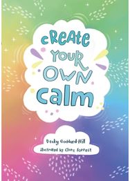 Create your own calm: Activities to Overcome Children’s Worries, Anxiety and Anger Overcome Children’s Worries, Anxiety and Anger
